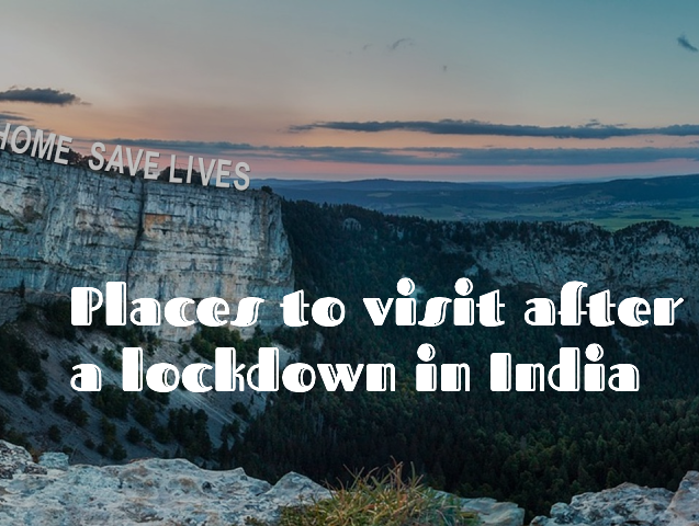 Places to visit after a lockdown in India
